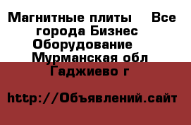 Магнитные плиты. - Все города Бизнес » Оборудование   . Мурманская обл.,Гаджиево г.